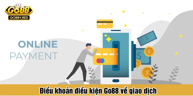 Điều khoản điều kiện Go88 về giao dịch