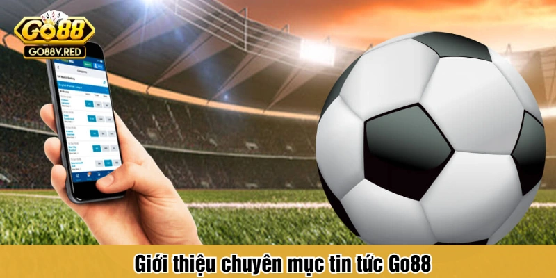 Giới thiệu chuyên mục tin tức Go88